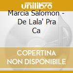 Marcia Salomon - De Lala' Pra Ca cd musicale di Marcia Salomon