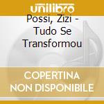 Possi, Zizi - Tudo Se Transformou cd