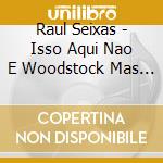 Raul Seixas - Isso Aqui Nao E Woodstock Mas Um Dia Pode Ser cd musicale di Raul Seixas