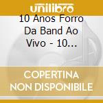10 Anos Forro Da Band Ao Vivo - 10 Anos Forro Da Band Ao Vivo cd