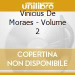 Vinicius De Moraes - Volume 2 cd musicale di Vinicius De Moraes