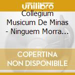 Collegium Musicum De Minas - Ninguem Morra De Ciume cd