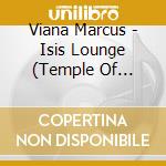 Viana Marcus - Isis Lounge (Temple Of Dance) cd musicale di Viana Marcus