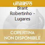 Brant Robertinho - Lugares cd