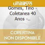 Gomes, Tino - Coletanea 40 Anos -.. cd