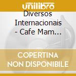 Diversos Internacionais - Cafe Mam Sp cd musicale di Diversos Internacionais