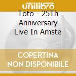 Toto - 25Th Anniversary Live In Amste cd musicale di Toto