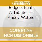 Rodgers Paul - A Tribute To Muddy Waters cd
