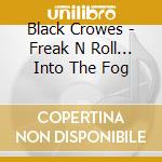 Black Crowes - Freak N Roll... Into The Fog cd