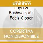 Layo & Bushwacka! - Feels Closer cd