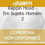 Rappin Hood - Em Sujeito Homem 2 cd musicale di RAPPIN' HOOD