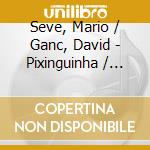 Seve, Mario / Ganc, David - Pixinguinha / Benedito (bra) cd