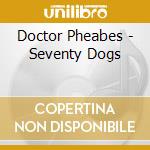 Doctor Pheabes - Seventy Dogs cd