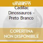Cadillac Dinossauros - Preto Branco cd
