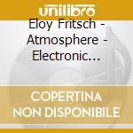 Eloy Fritsch - Atmosphere - Electronic Suite cd musicale di Eloy Fritsch