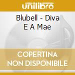 Blubell - Diva E A Mae cd musicale di Blubell