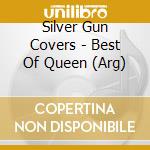Silver Gun Covers - Best Of Queen (Arg) cd musicale di Silver Gun Covers