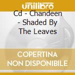 Cd - Chandeen - Shaded By The Leaves cd musicale di CHANDEEN