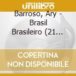 Barroso, Ary - Brasil Brasileiro (21 Cd) cd musicale di Barroso, Ary