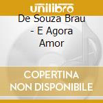 De Souza Brau - E Agora Amor cd musicale di De Souza Brau