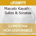 Marcelo Kayath - Suites & Sonatas cd musicale di Marcelo Kayath