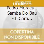 Pedro Moraes - Samba Do Bau - E Com Esse Que