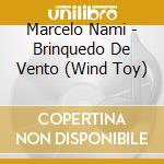Marcelo Nami - Brinquedo De Vento (Wind Toy) cd musicale di Marcelo Nami