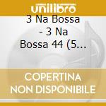 3 Na Bossa - 3 Na Bossa 44 (5 Cd) cd