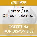 Teresa Cristina / Os Outros - Roberto Carlos cd