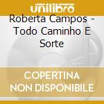 Roberta Campos - Todo Caminho E Sorte cd musicale di Roberta Campos
