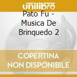 Pato Fu - Musica De Brinquedo 2 cd musicale di Pato Fu