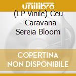 (LP Vinile) Ceu - Caravana Sereia Bloom vinile