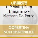 (LP Vinile) Som Imaginario - Matanca Do Porco vinile