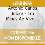 Antonio Carlos Jobim - Em Minas Ao Vivo - Piano cd musicale di Jobim antonio carlos