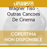 Wagner Tiso - Outras Cancoes De Cinema cd musicale di Wagner Tiso