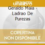 Geraldo Maia - Ladrao De Purezas cd musicale