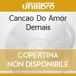 Cancao Do Amor Demais cd musicale di BYINGTON OLIVIA