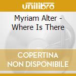 Myriam Alter - Where Is There cd