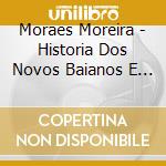 Moraes Moreira - Historia Dos Novos Baianos E Outros Versos cd