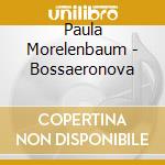 Paula Morelenbaum - Bossaeronova cd musicale di Paula Morelenbaum