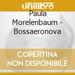 Paula Morelenbaum - Bossaeronova cd