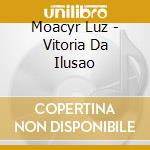 Moacyr Luz - Vitoria Da Ilusao cd