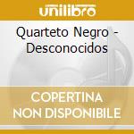 Quarteto Negro - Desconocidos cd musicale di Quarteto Negro