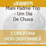 Mani Padme Trio - Um Dia De Chuva cd musicale di Mani padme trio