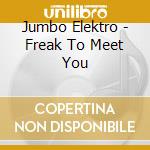 Jumbo Elektro - Freak To Meet You cd