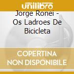 Jorge Ronei - Os Ladroes De Bicicleta cd