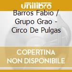 Barros Fabio / Grupo Grao - Circo De Pulgas cd musicale di Barros Fabio / Grupo Grao