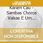 Karam Cau - Sambas Choros Valsas E Um Frev cd musicale di Karam Cau