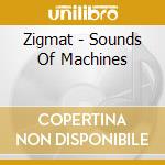 Zigmat - Sounds Of Machines cd musicale di Zigmat
