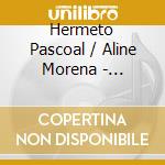 Hermeto Pascoal / Aline Morena - Chimarrao Com Rapadura cd musicale di Hermeto / Morena,Aline Pascoal